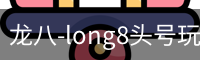 龙八-long8头号玩家·唯一官网
